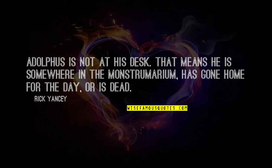 He Is Gone Quotes By Rick Yancey: Adolphus is not at his desk. That means