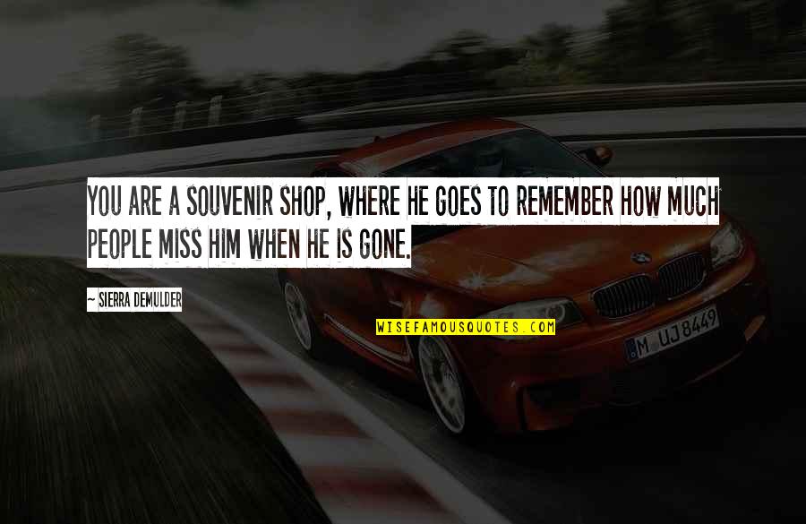He Is Gone Quotes By Sierra DeMulder: You are a souvenir shop, where he goes