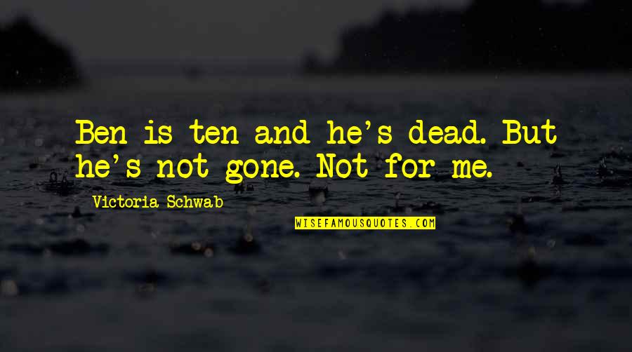 He Is Gone Quotes By Victoria Schwab: Ben is ten and he's dead. But he's