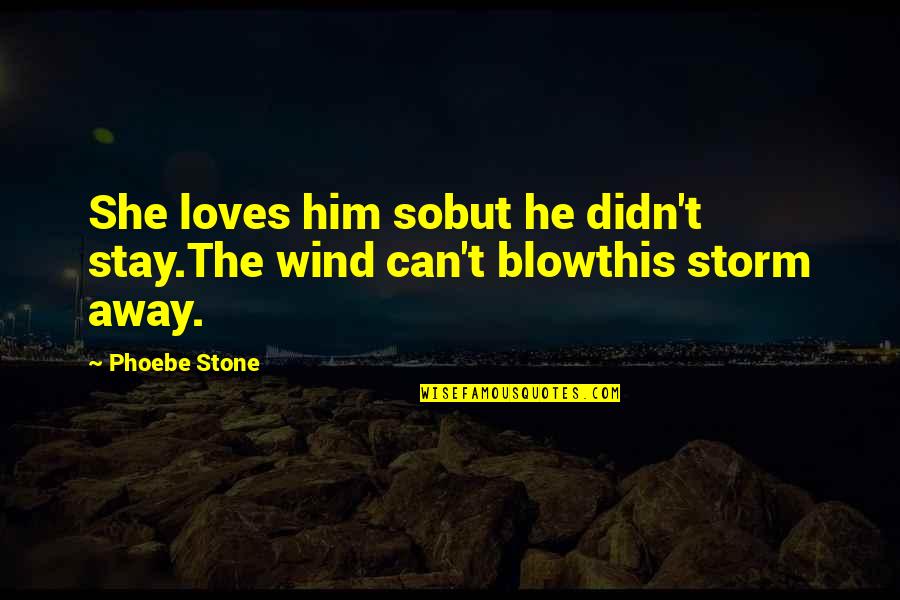 He Is Gone Sad Quotes By Phoebe Stone: She loves him sobut he didn't stay.The wind