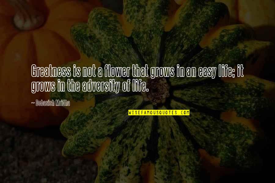 He Is Half My Soul As The Poets Say Quote Quotes By Debasish Mridha: Greatness is not a flower that grows in He Is Half My Soul As The Poets Say Quote Quotes By Debasish Mridha: Greatness is not a flower that grows in