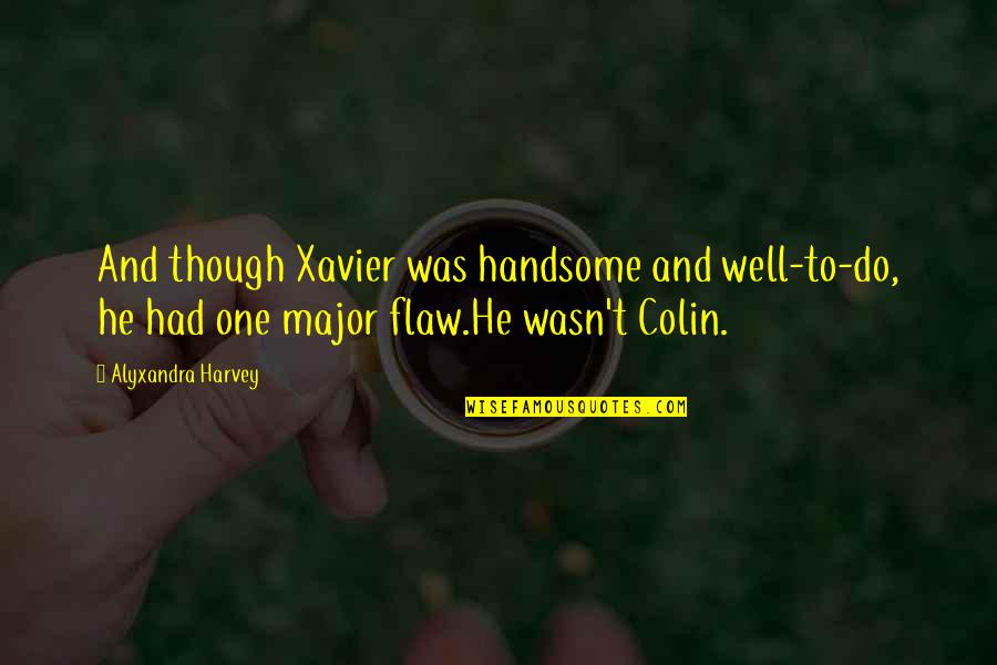 He Is Handsome Quotes By Alyxandra Harvey: And though Xavier was handsome and well-to-do, he
