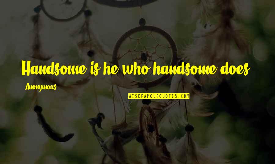 He Is Handsome Quotes By Anonymous: Handsome is he who handsome does.