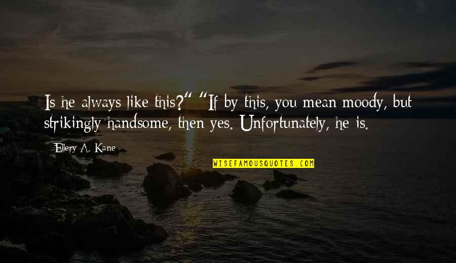 He Is Handsome Quotes By Ellery A. Kane: Is he always like this?" "If by this,