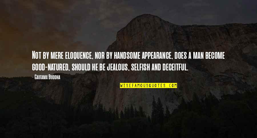 He Is Handsome Quotes By Gautama Buddha: Not by mere eloquence, nor by handsome appearance,