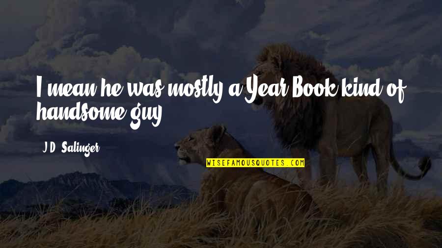 He Is Handsome Quotes By J.D. Salinger: I mean he was mostly a Year Book