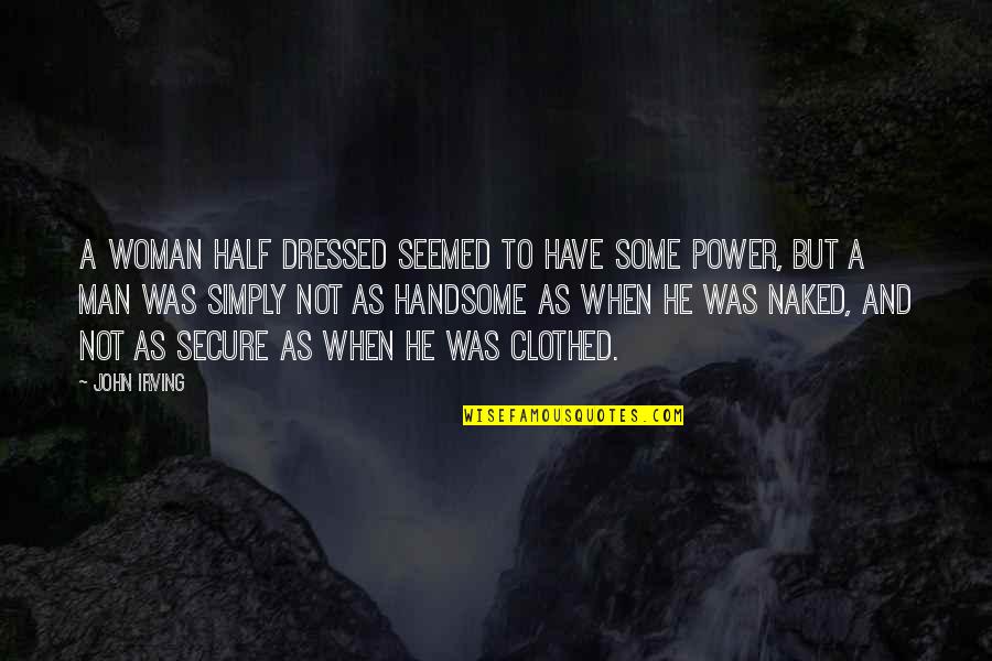 He Is Handsome Quotes By John Irving: A woman half dressed seemed to have some