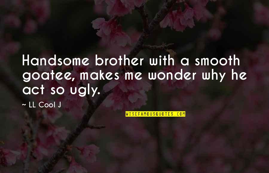 He Is Handsome Quotes By LL Cool J: Handsome brother with a smooth goatee, makes me