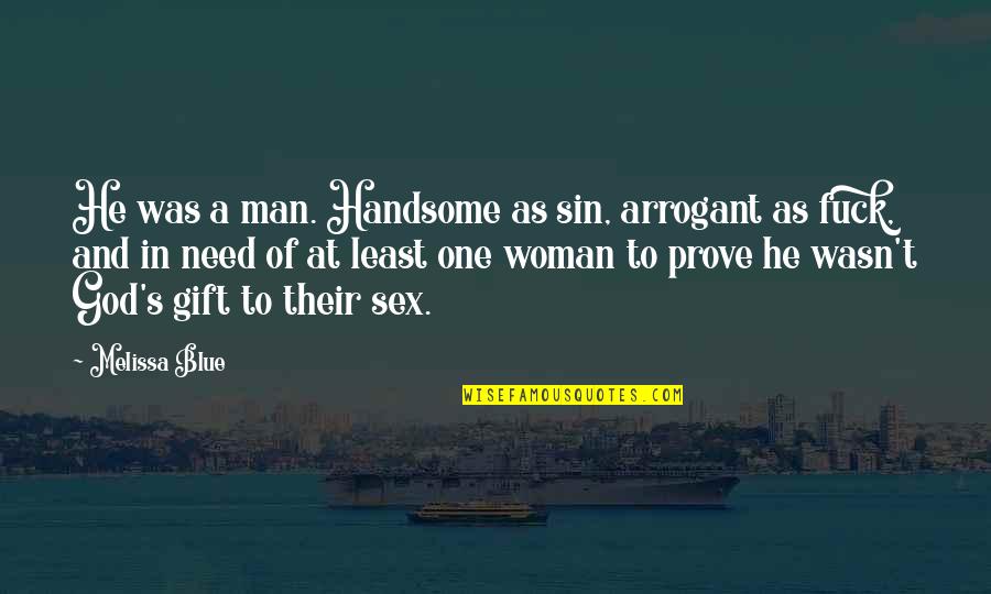 He Is Handsome Quotes By Melissa Blue: He was a man. Handsome as sin, arrogant