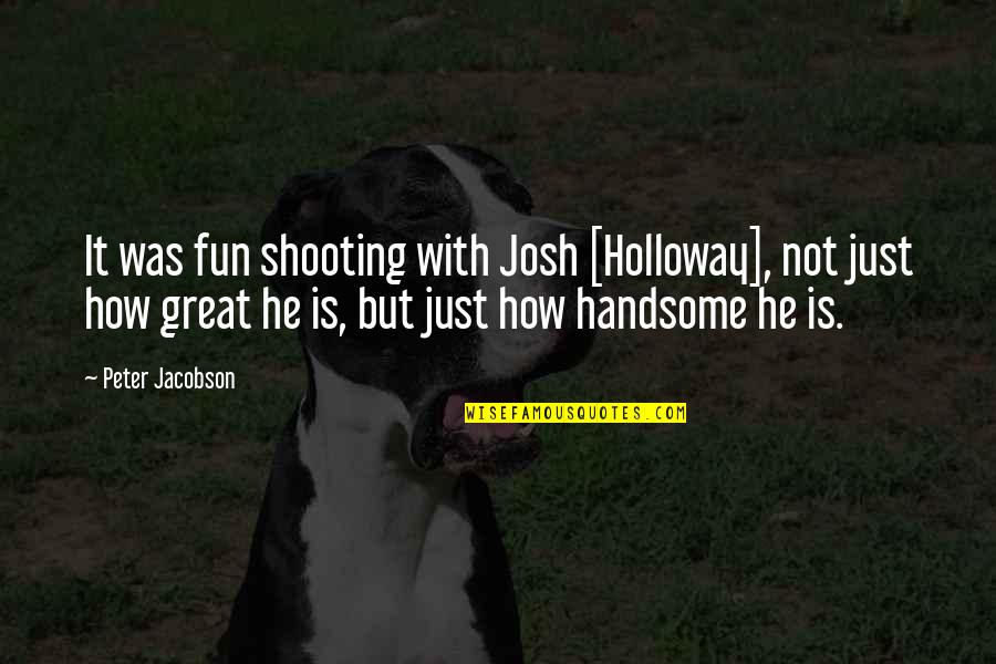He Is Handsome Quotes By Peter Jacobson: It was fun shooting with Josh [Holloway], not