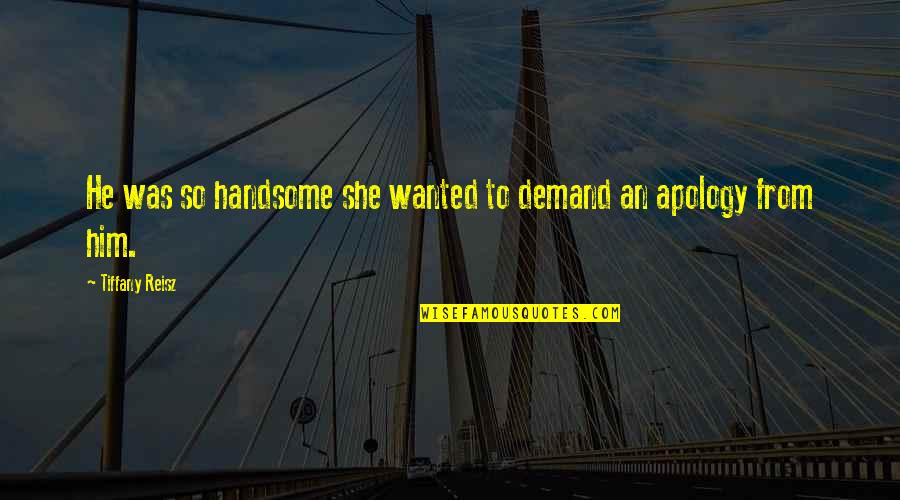 He Is Handsome Quotes By Tiffany Reisz: He was so handsome she wanted to demand