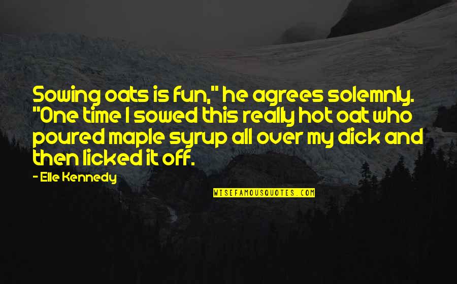 He Is Hot Quotes By Elle Kennedy: Sowing oats is fun," he agrees solemnly. "One