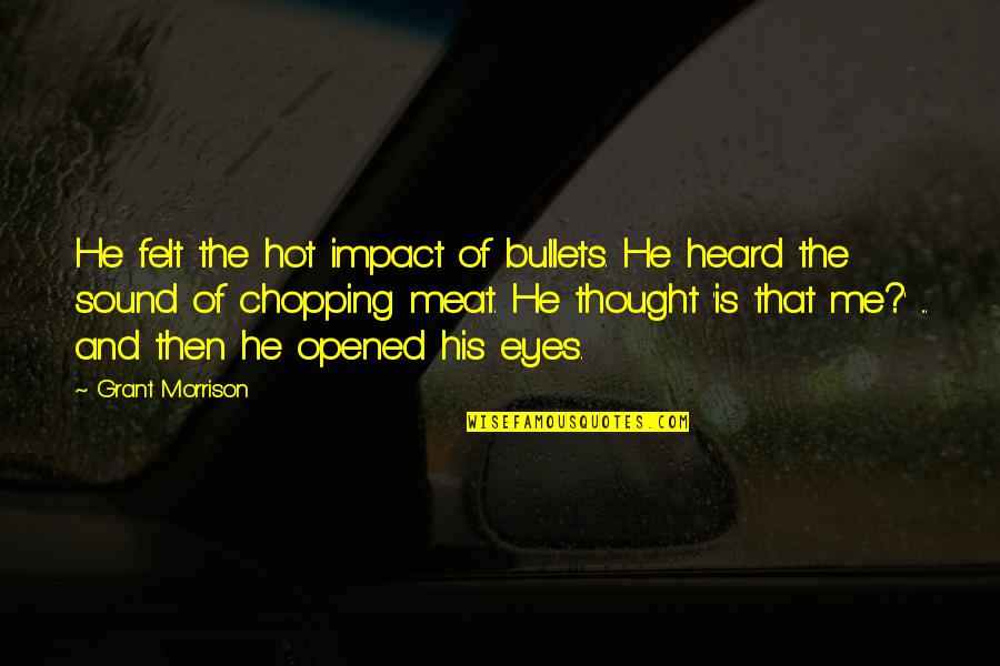 He Is Hot Quotes By Grant Morrison: He felt the hot impact of bullets. He