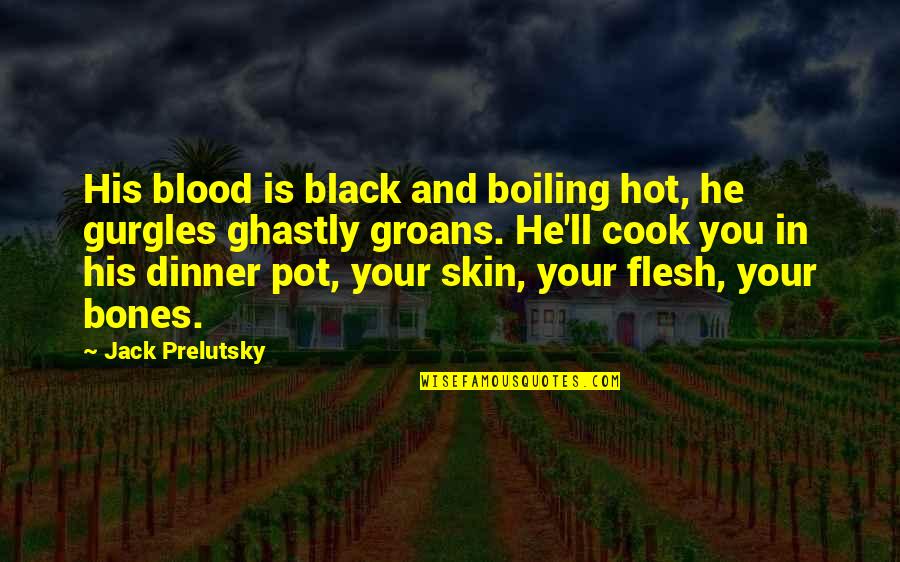 He Is Hot Quotes By Jack Prelutsky: His blood is black and boiling hot, he