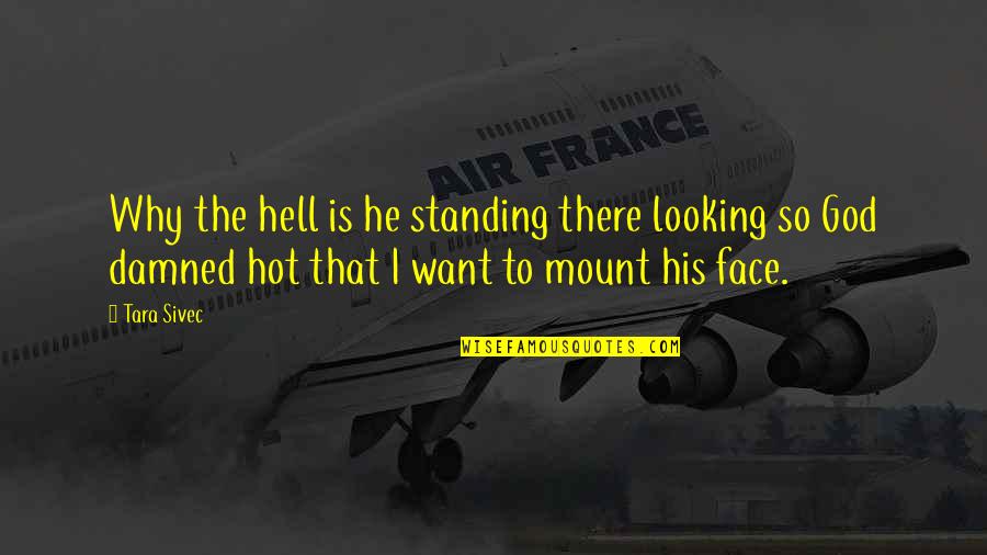 He Is Hot Quotes By Tara Sivec: Why the hell is he standing there looking