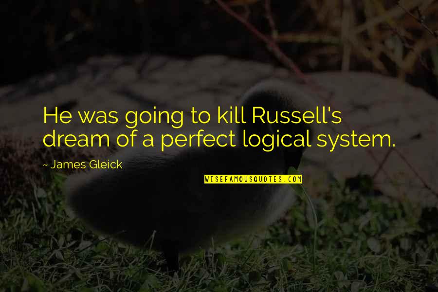 He Is Just Perfect Quotes By James Gleick: He was going to kill Russell's dream of