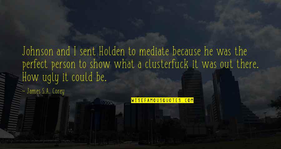 He Is Just Perfect Quotes By James S.A. Corey: Johnson and I sent Holden to mediate because