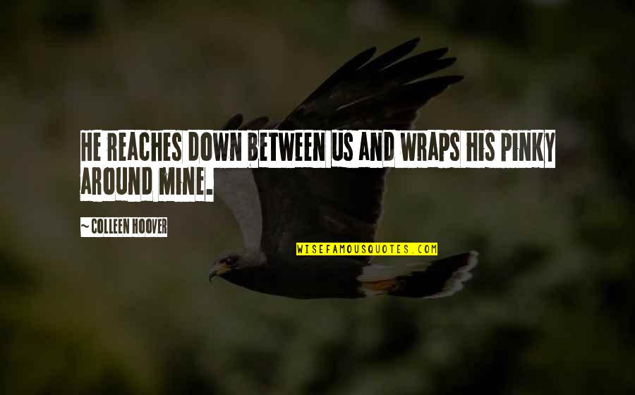 He Is Mine And I Am His Quotes By Colleen Hoover: He reaches down between us and wraps his