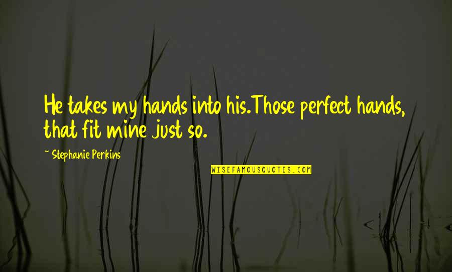 He Is Mine And I Am His Quotes By Stephanie Perkins: He takes my hands into his.Those perfect hands,