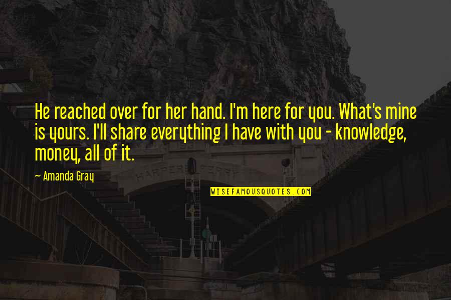 He Is Mine Now Quotes By Amanda Gray: He reached over for her hand. I'm here