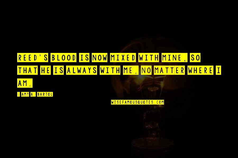 He Is Mine Now Quotes By Amy A. Bartol: Reed's blood is now mixed with mine, so
