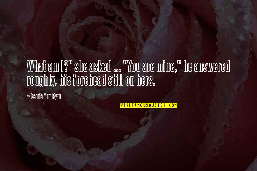 He Is Mine Now Quotes By Carrie Ann Ryan: What am I?" she asked ... "You are
