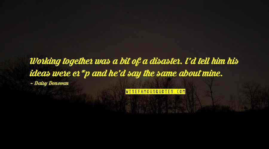 He Is Mine Now Quotes By Daisy Donovan: Working together was a bit of a disaster.