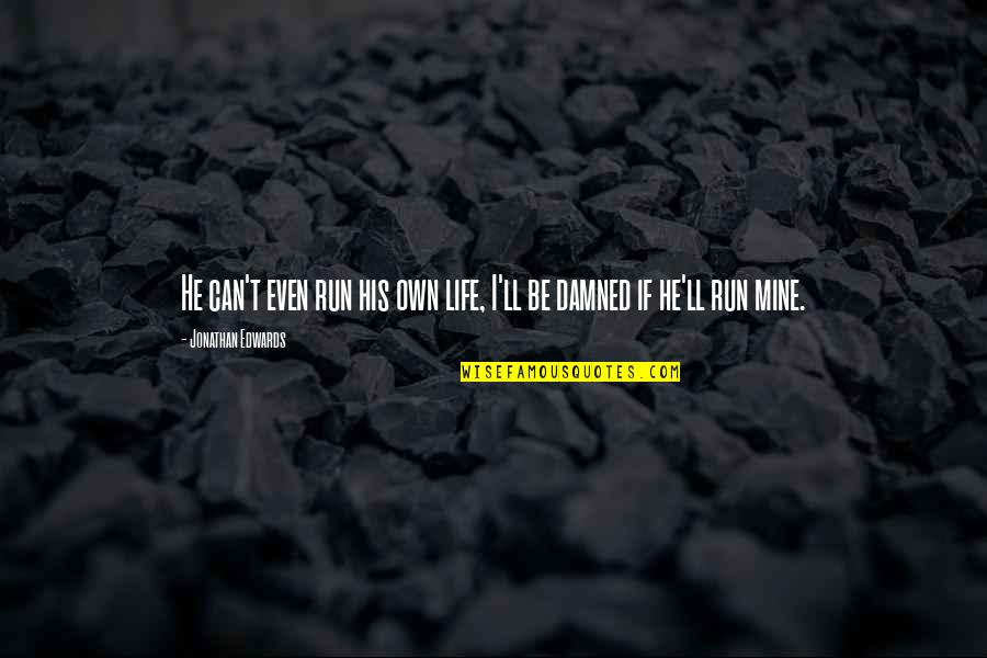 He Is Mine Now Quotes By Jonathan Edwards: He can't even run his own life, I'll