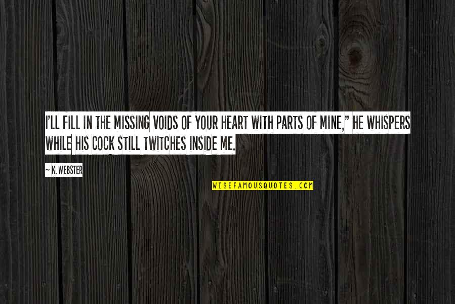 He Is Mine Now Quotes By K. Webster: I'll fill in the missing voids of your