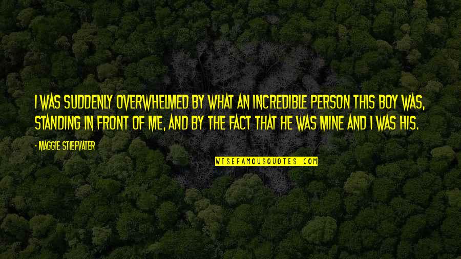 He Is Mine Now Quotes By Maggie Stiefvater: I was suddenly overwhelmed by what an incredible