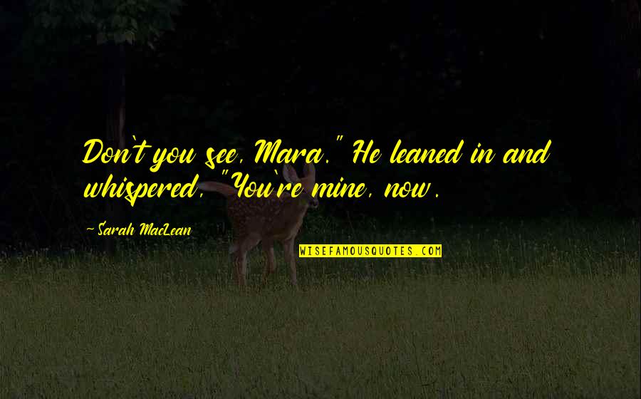 He Is Mine Now Quotes By Sarah MacLean: Don't you see, Mara." He leaned in and