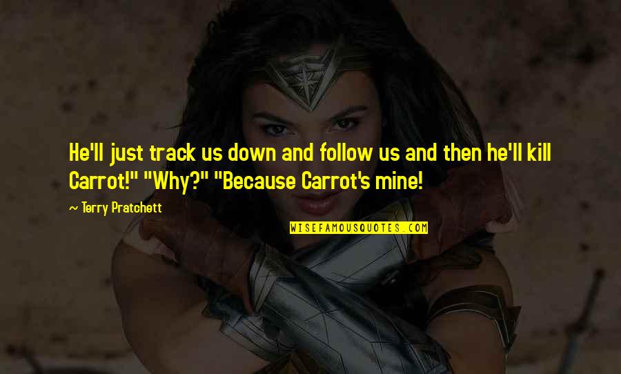 He Is Mine Now Quotes By Terry Pratchett: He'll just track us down and follow us