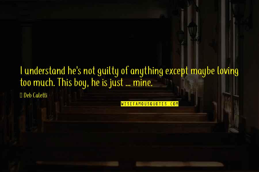 He Is Mine Quotes By Deb Caletti: I understand he's not guilty of anything except
