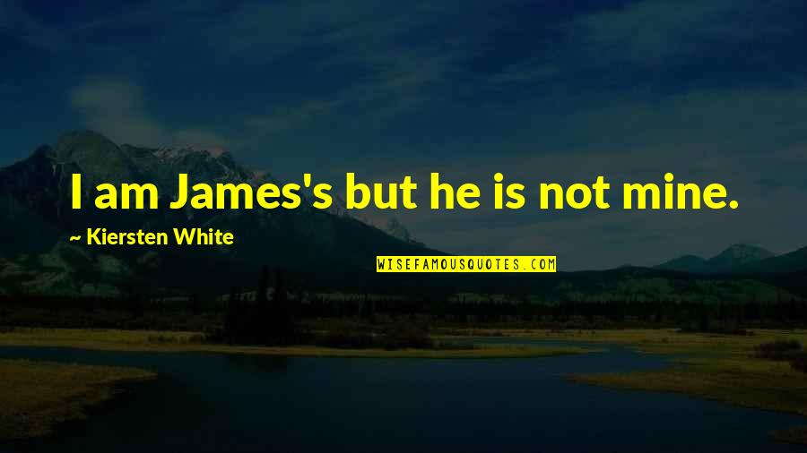 He Is Mine Quotes By Kiersten White: I am James's but he is not mine.
