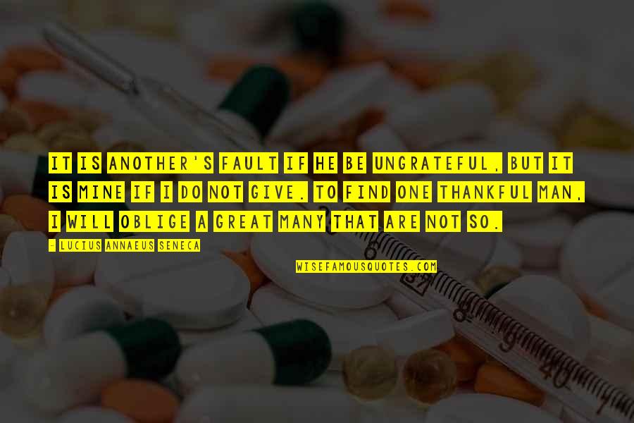 He Is Mine Quotes By Lucius Annaeus Seneca: It is another's fault if he be ungrateful,