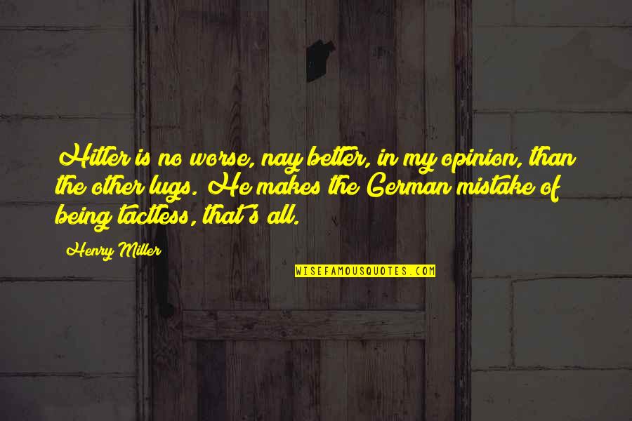 He Is My All Quotes By Henry Miller: Hitler is no worse, nay better, in my