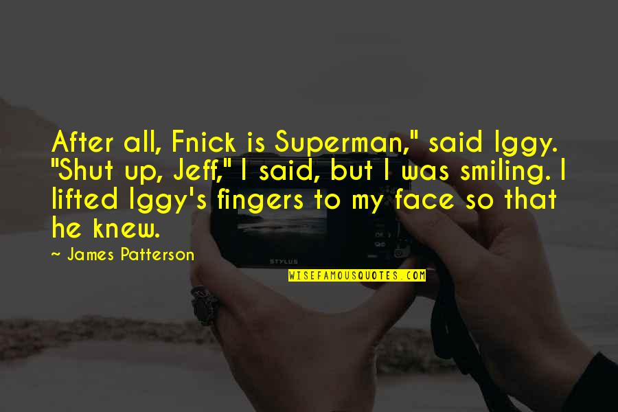 He Is My All Quotes By James Patterson: After all, Fnick is Superman," said Iggy. "Shut