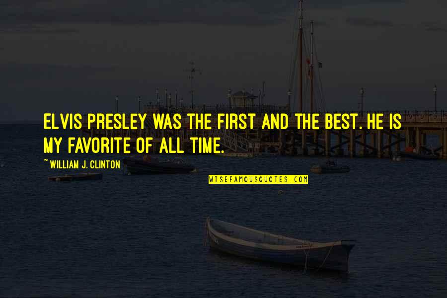 He Is My All Quotes By William J. Clinton: Elvis Presley was the first and the best.