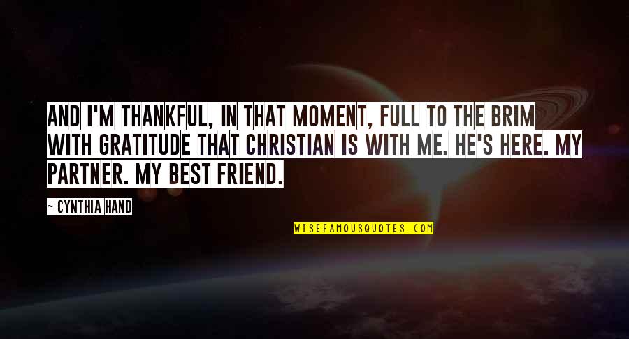 He Is My Friend Quotes By Cynthia Hand: And I'm thankful, in that moment, full to
