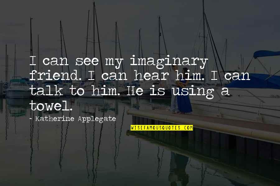 He Is My Friend Quotes By Katherine Applegate: I can see my imaginary friend. I can