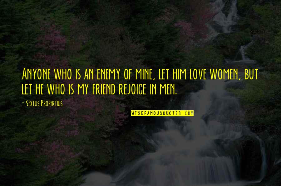 He Is My Friend Quotes By Sextus Propertius: Anyone who is an enemy of mine, let