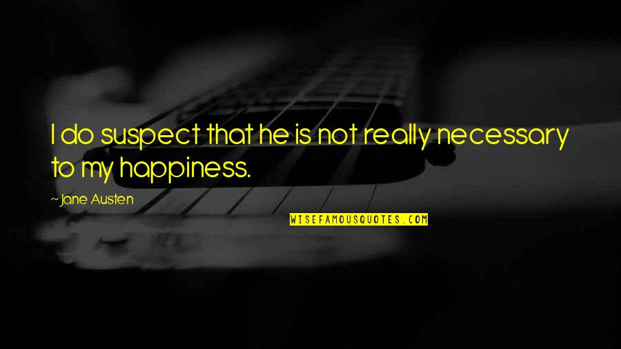 He Is My Happiness Quotes By Jane Austen: I do suspect that he is not really