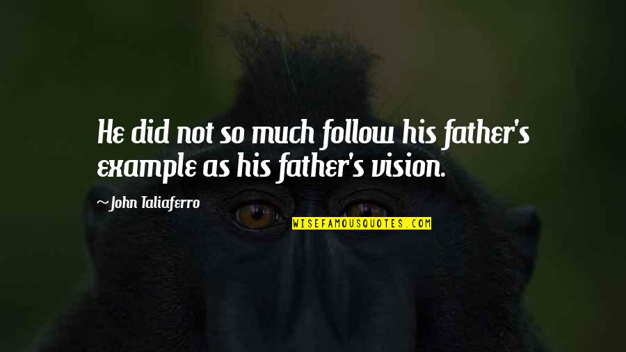 He Is My Inspiration Quotes By John Taliaferro: He did not so much follow his father's
