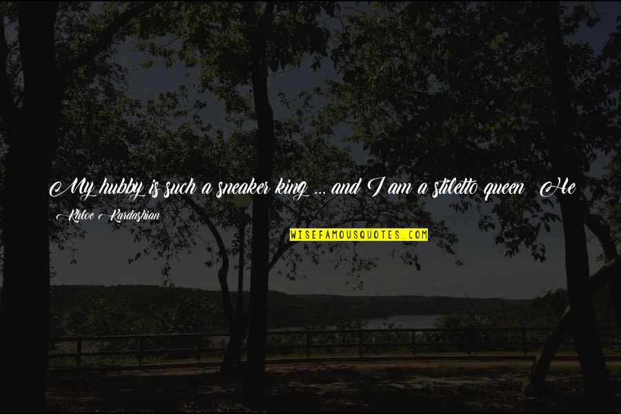 He Is My King Quotes By Khloe Kardashian: My hubby is such a sneaker king ... He Is My King Quotes By Khloe Kardashian: My hubby is such a sneaker king ...
