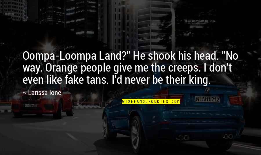 He Is My King Quotes By Larissa Ione: Oompa-Loompa Land?" He shook his head. "No way.