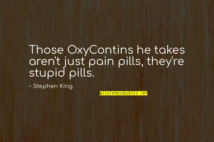 He Is My King Quotes By Stephen King: Those OxyContins he takes aren't just pain pills,