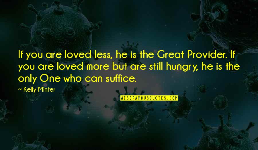 He Is My Provider Quotes By Kelly Minter: If you are loved less, he is the