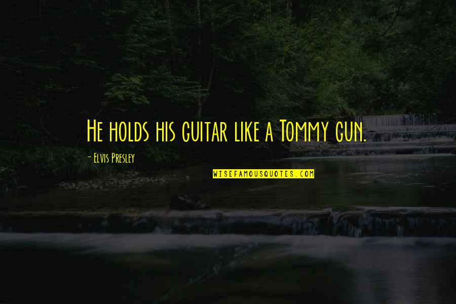 He Is My Rock Quotes By Elvis Presley: He holds his guitar like a Tommy gun.