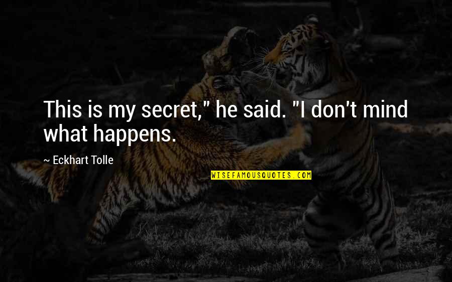 He Is My Secret Quotes By Eckhart Tolle: This is my secret," he said. "I don't He Is My Secret Quotes By Eckhart Tolle: This is my secret," he said. "I don't