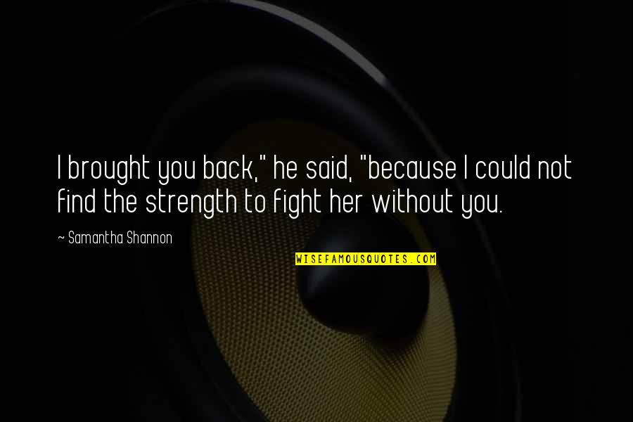 He Is My Strength Quotes By Samantha Shannon: I brought you back," he said, "because I